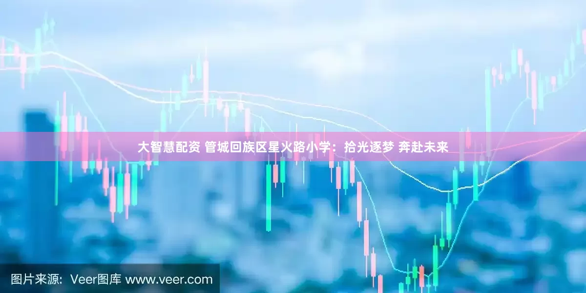 大智慧配资 管城回族区星火路小学：拾光逐梦 奔赴未来