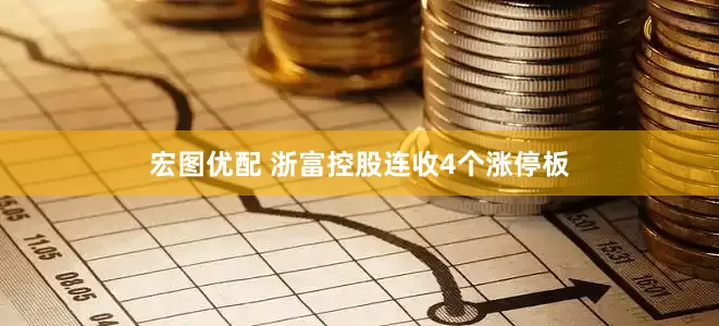 宏图优配 浙富控股连收4个涨停板