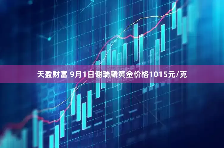 天盈财富 9月1日谢瑞麟黄金价格1015元/克